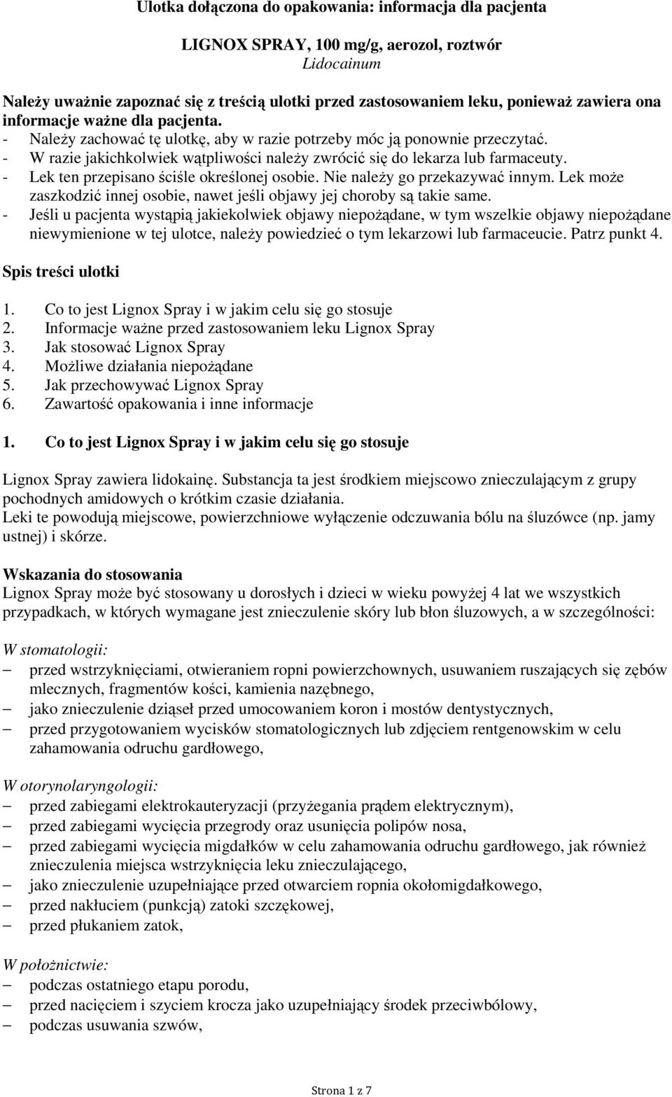 - Lek ten przepisano ściśle określonej osobie. Nie należy go przekazywać innym. Lek może zaszkodzić innej osobie, nawet jeśli objawy jej choroby są takie same.