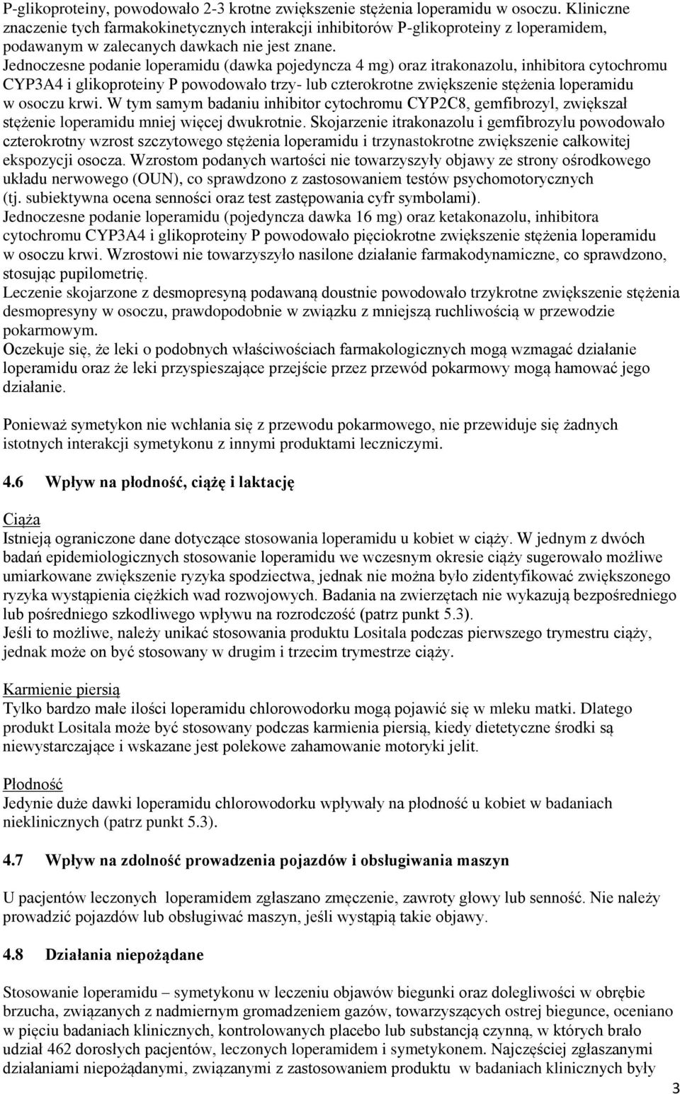 Jednoczesne podanie loperamidu (dawka pojedyncza 4 mg) oraz itrakonazolu, inhibitora cytochromu CYP3A4 i glikoproteiny P powodowało trzy- lub czterokrotne zwiększenie stężenia loperamidu w osoczu