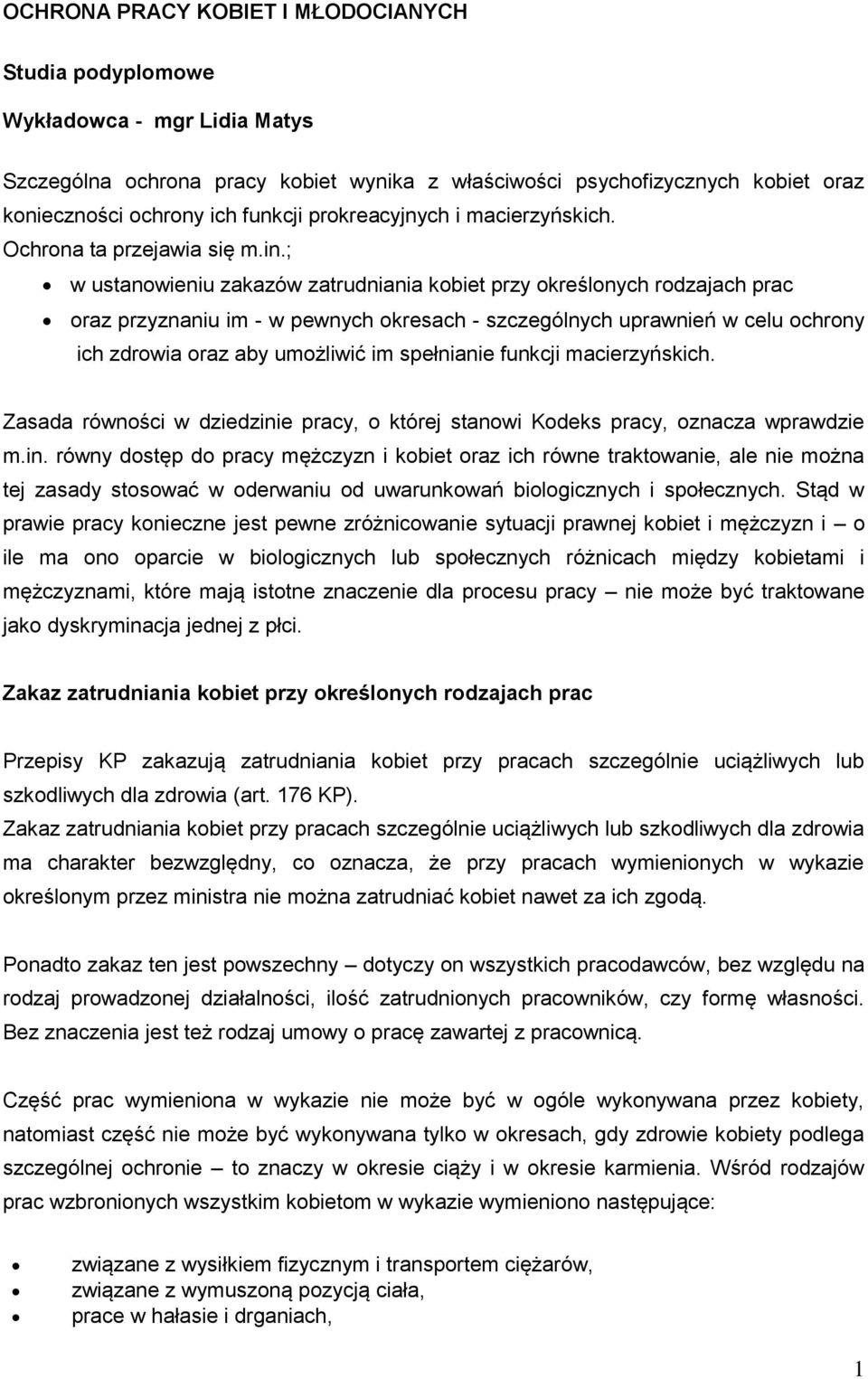 ; w ustanowieniu zakazów zatrudniania kobiet przy określonych rodzajach prac oraz przyznaniu im - w pewnych okresach - szczególnych uprawnień w celu ochrony ich zdrowia oraz aby umożliwić im