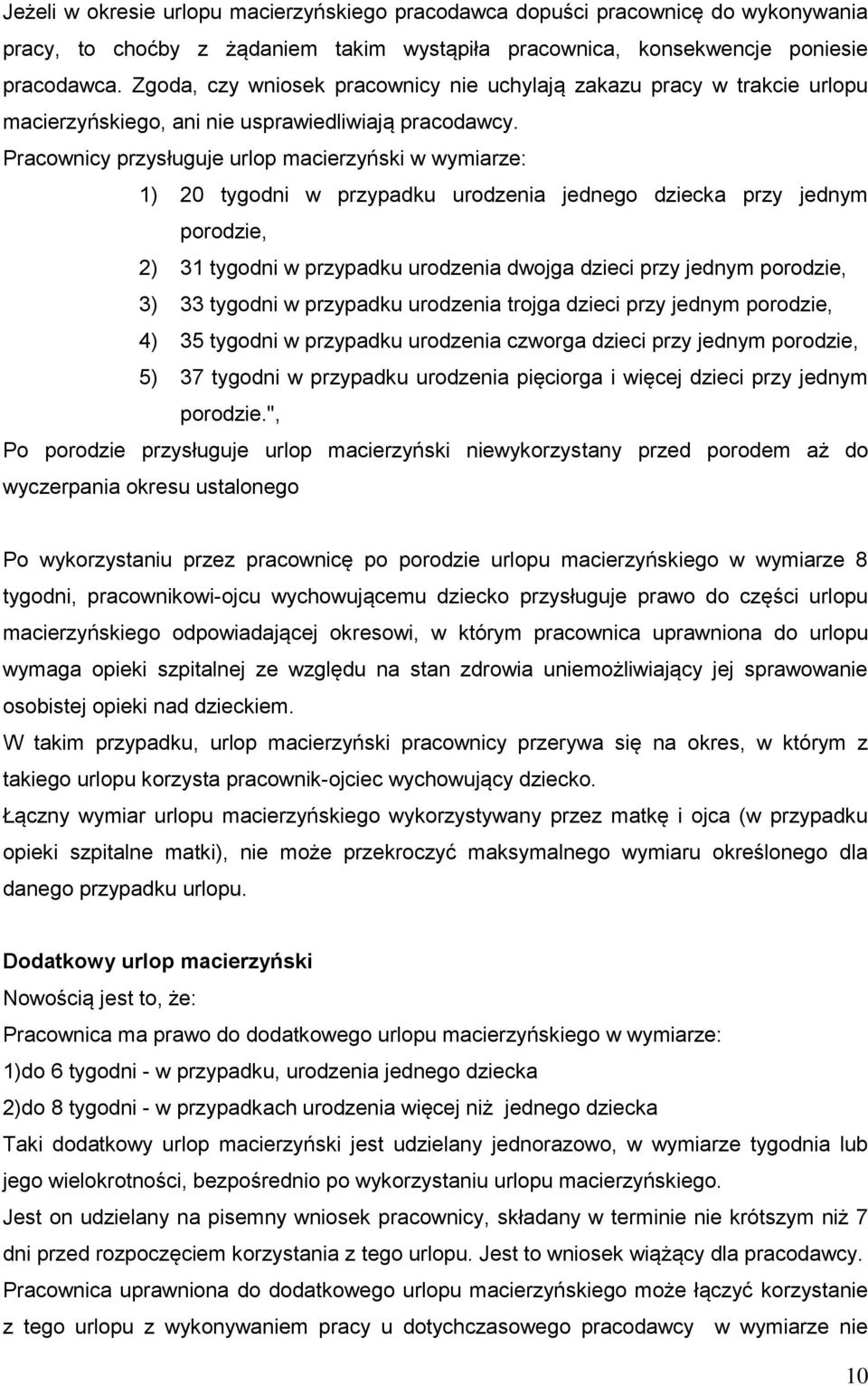 Pracownicy przysługuje urlop macierzyński w wymiarze: 1) 20 tygodni w przypadku urodzenia jednego dziecka przy jednym porodzie, 2) 31 tygodni w przypadku urodzenia dwojga dzieci przy jednym porodzie,