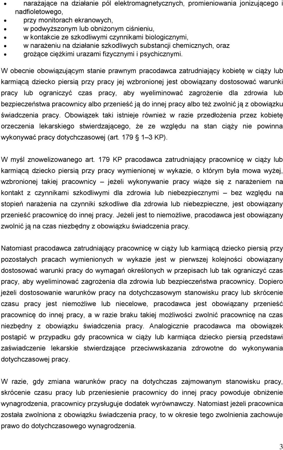 W obecnie obowiązującym stanie prawnym pracodawca zatrudniający kobietę w ciąży lub karmiącą dziecko piersią przy pracy jej wzbronionej jest obowiązany dostosować warunki pracy lub ograniczyć czas