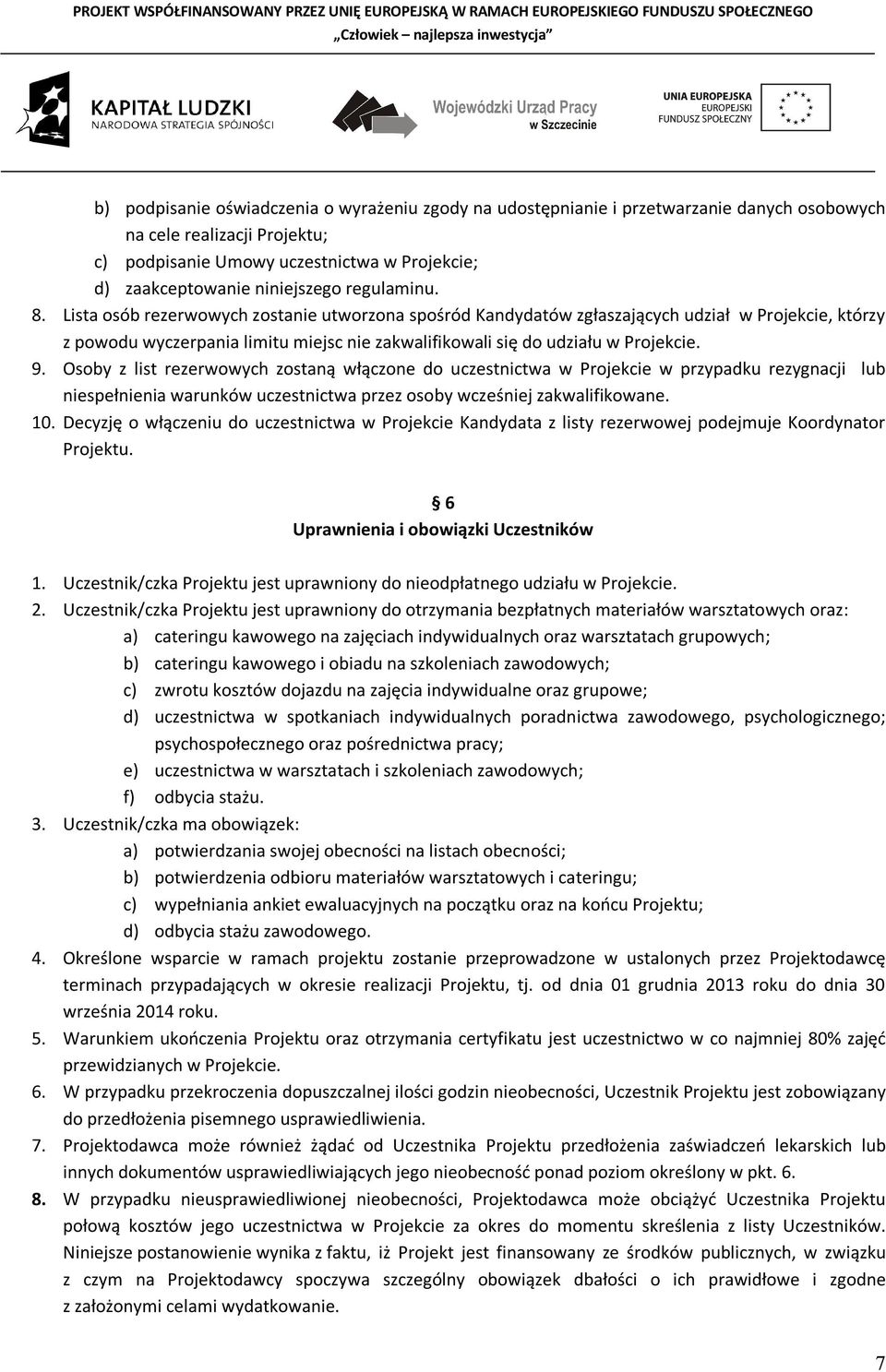 9. Osoby z list rezerwowych zostaną włączone do uczestnictwa w Projekcie w przypadku rezygnacji lub niespełnienia warunków uczestnictwa przez osoby wcześniej zakwalifikowane. 10.