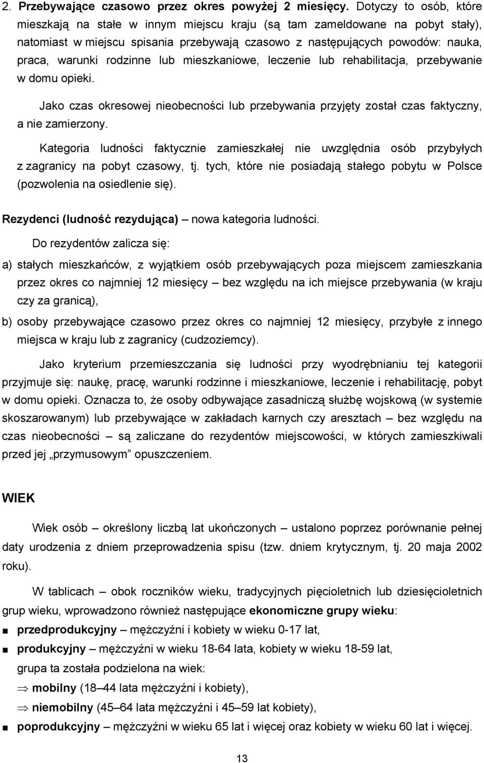 rodzinne lub mieszkaniowe, leczenie lub rehabilitacja, przebywanie w domu opieki. Jako czas okresowej nieobecności lub przebywania przyjęty został czas faktyczny, a nie zamierzony.