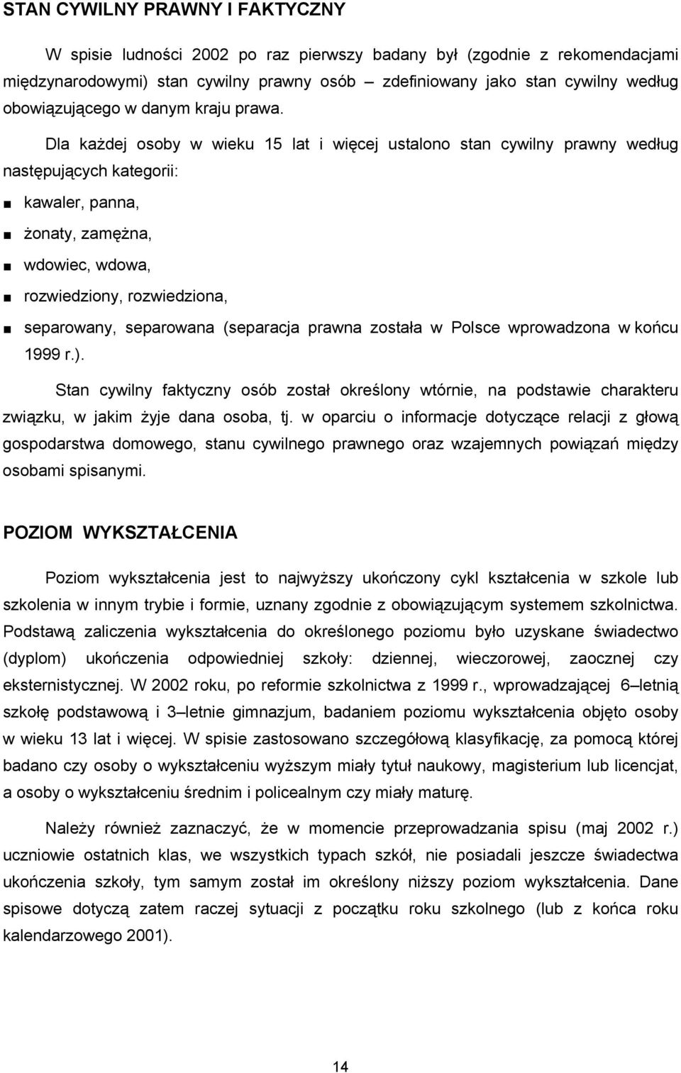 Dla każdej osoby w wieku 15 lat i więcej ustalono stan cywilny prawny według następujących kategorii: kawaler, panna, żonaty, zamężna, wdowiec, wdowa, rozwiedziony, rozwiedziona, separowany,