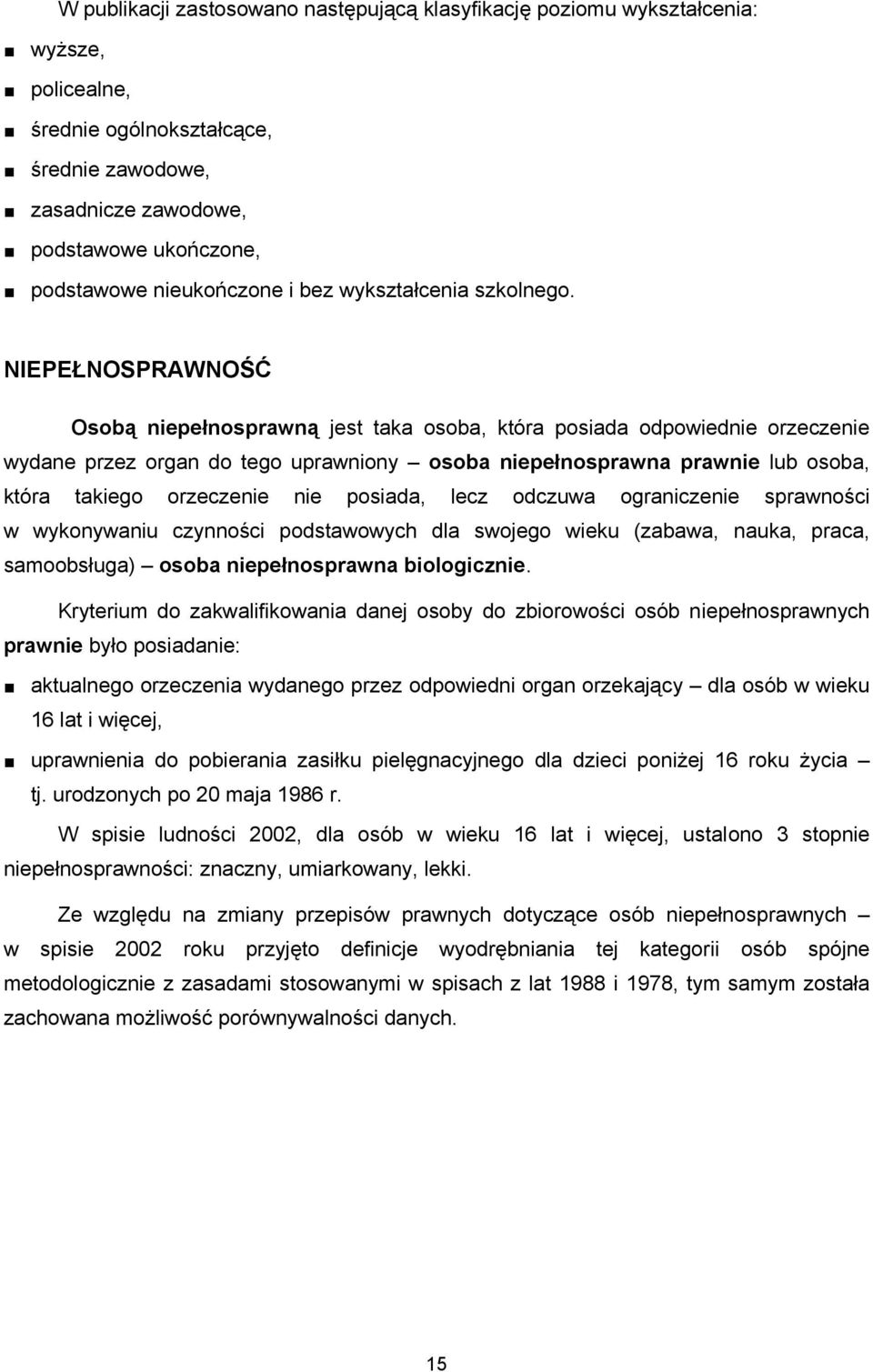 NIEPEŁNOSPRAWNOŚĆ Osobą niepełnosprawną jest taka osoba, która posiada odpowiednie orzeczenie wydane przez organ do tego uprawniony osoba niepełnosprawna prawnie lub osoba, która takiego orzeczenie