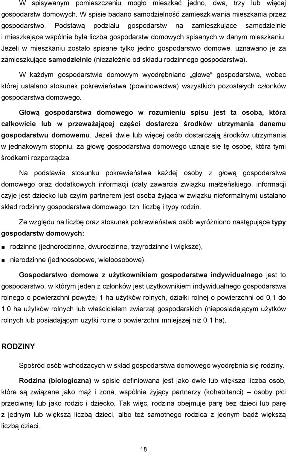 Jeżeli w mieszkaniu zostało spisane tylko jedno gospodarstwo domowe, uznawano je za zamieszkujące samodzielnie (niezależnie od składu rodzinnego gospodarstwa).