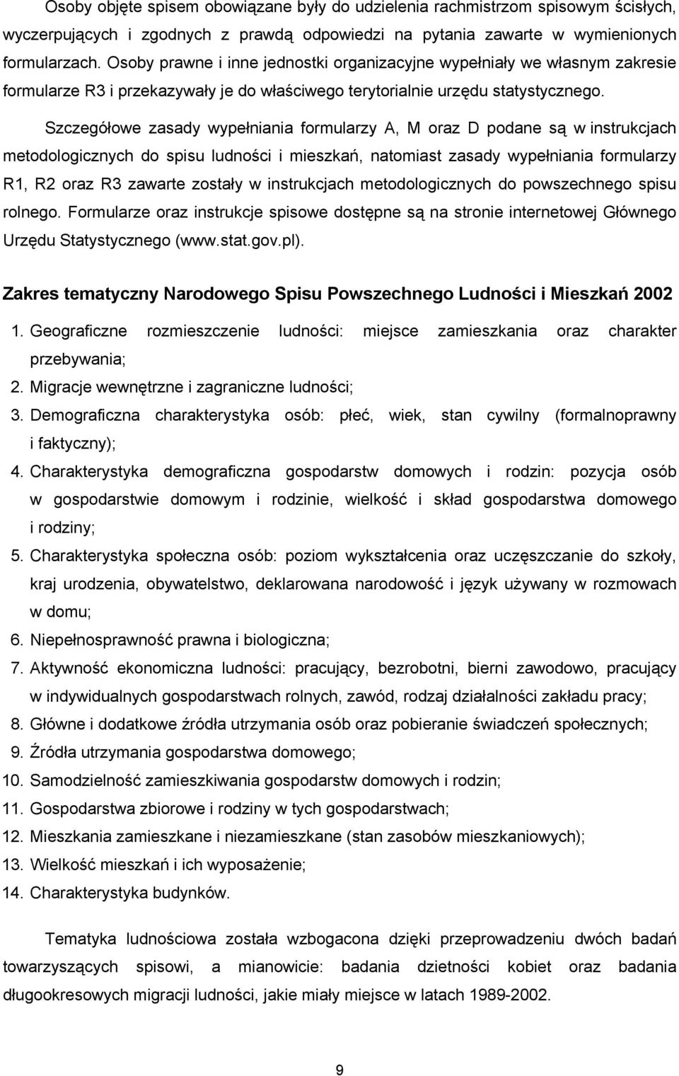 Szczegółowe zasady wypełniania formularzy A, M oraz D podane są w instrukcjach metodologicznych do spisu ludności i mieszkań, natomiast zasady wypełniania formularzy R1, R2 oraz R3 zawarte zostały w