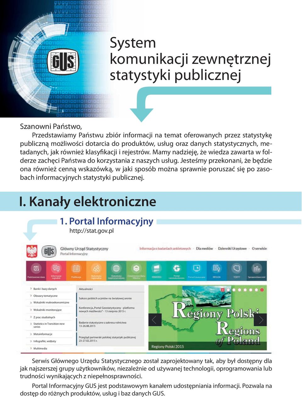 Jesteśmy przekonani, że będzie ona również cenną wskazówką, w jaki sposób można sprawnie poruszać się po zasobach informacyjnych statystyki publicznej. I. Kanały elektroniczne 1.