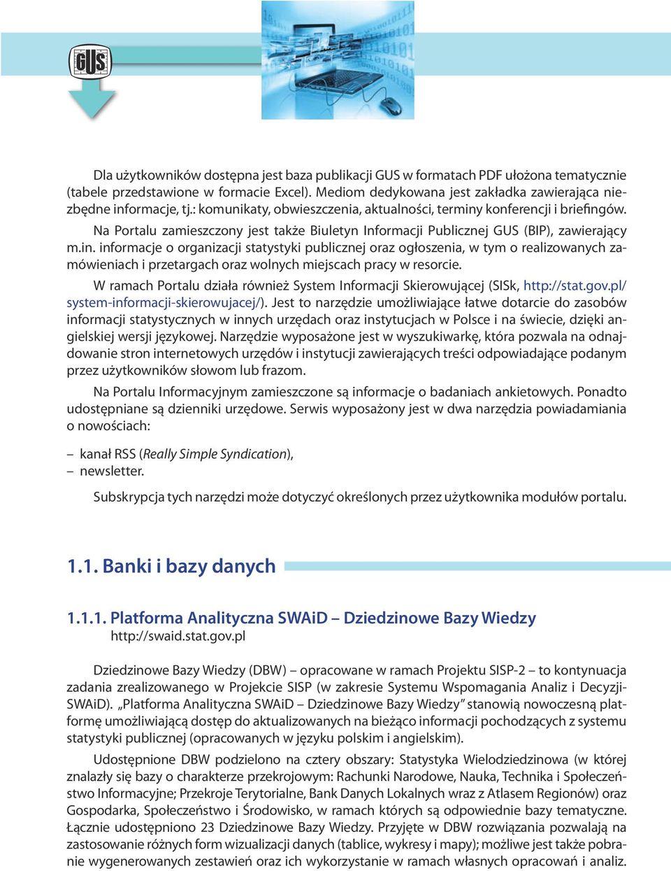 konferencji i briefingów. Na Portalu zamieszczony jest także Biuletyn Informacji Publicznej GUS (BIP), zawierający m.in. informacje o organizacji statystyki publicznej oraz ogłoszenia, w tym o realizowanych zamówieniach i przetargach oraz wolnych miejscach pracy w resorcie.