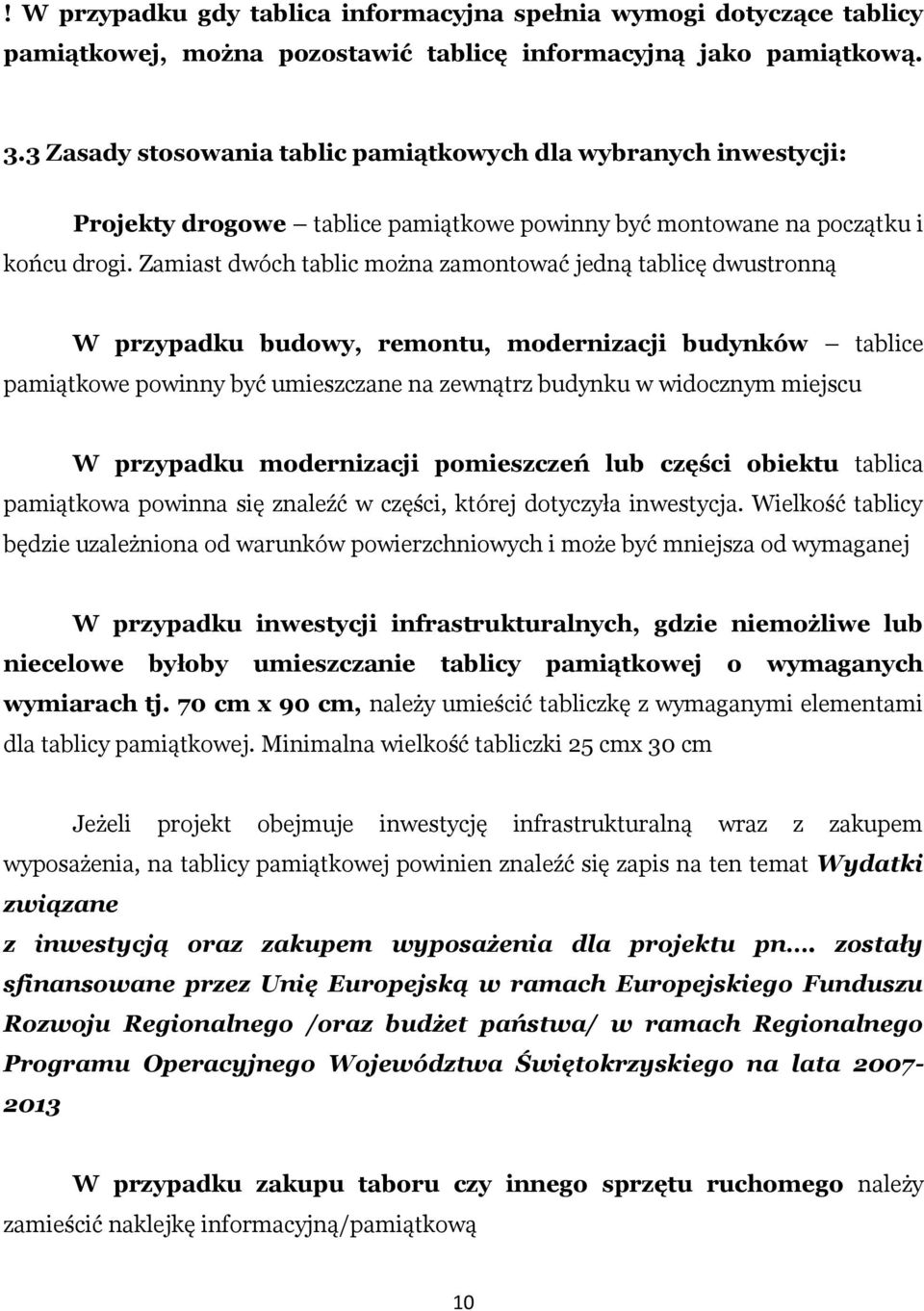 Zamiast dwóch tablic można zamontować jedną tablicę dwustronną W przypadku budowy, remontu, modernizacji budynków tablice pamiątkowe powinny być umieszczane na zewnątrz budynku w widocznym miejscu W