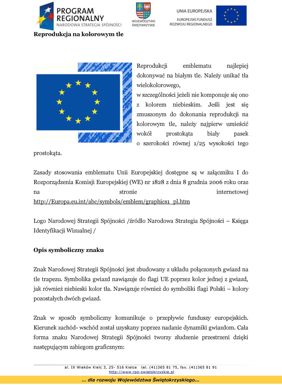 Europejskiej dostępne są w załączniku I do Rozporządzenia Komisji Europejskiej (WE) nr 1828 z dnia 8 grudnia 2006 roku oraz na stronie internetowej http://europa.eu.int/abc/symbols/emblem/graphics1_pl.