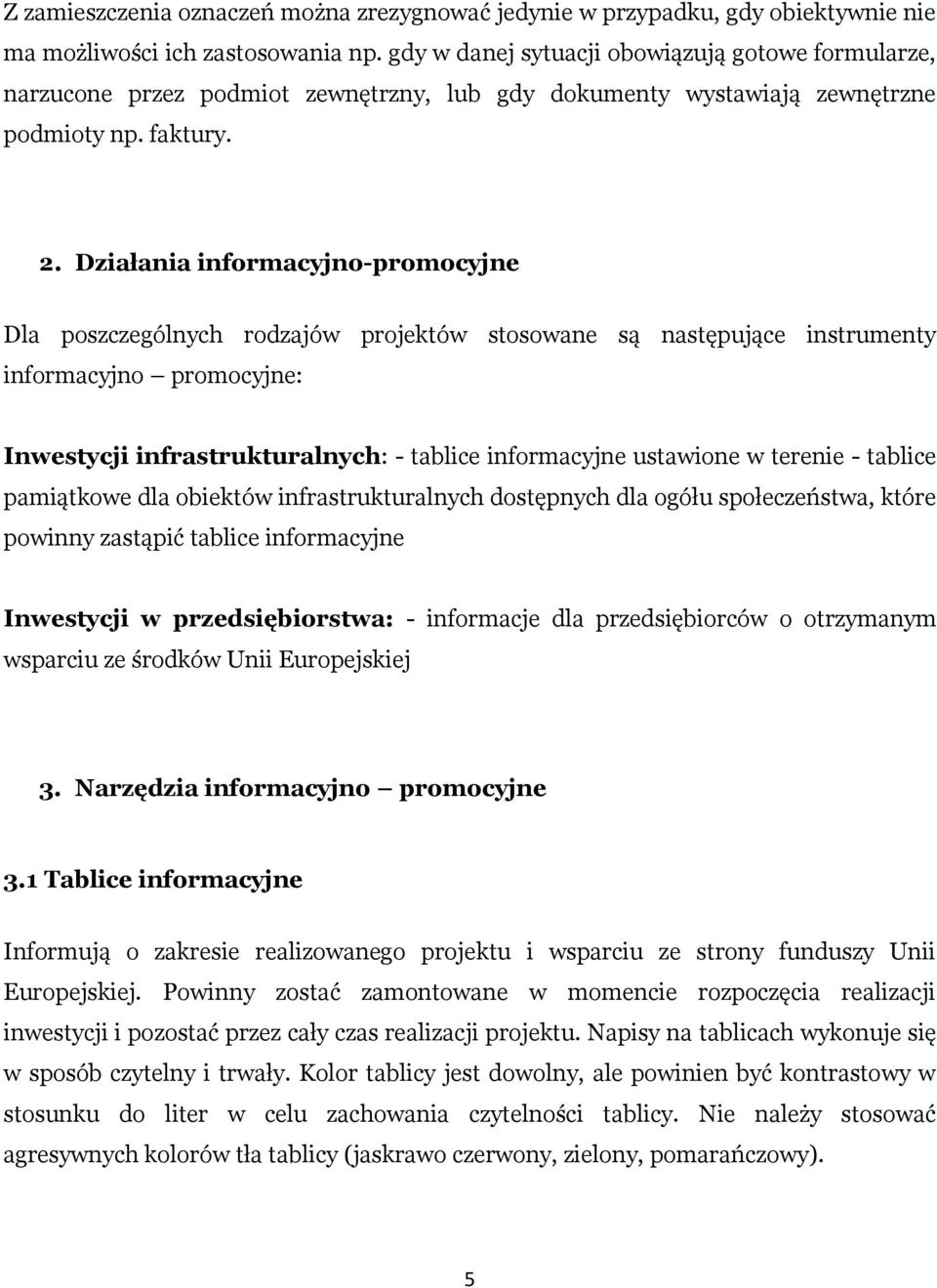 Działania informacyjno-promocyjne Dla poszczególnych rodzajów projektów stosowane są następujące instrumenty informacyjno promocyjne: Inwestycji infrastrukturalnych: - tablice informacyjne ustawione