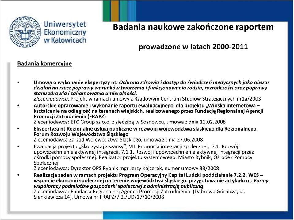 Zleceniodawca: Projekt w ramach umowy z Rządowym Centrum Studiów Strategicznych nr1a/2003 Autorskie opracowanie i wykonanie raportu ewaluacyjnego dla projektu Wioska internetowa kształcenie na