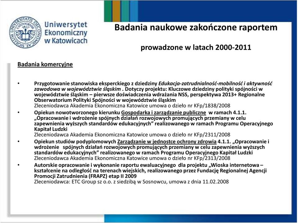 Dotyczy projektu: Kluczowe dziedziny polityki spójności w województwie śląskim pierwsze doświadczenia wdrażania NSS, perspektywa 2013+ Regionalne Obserwatorium Polityki Spójności w województwie