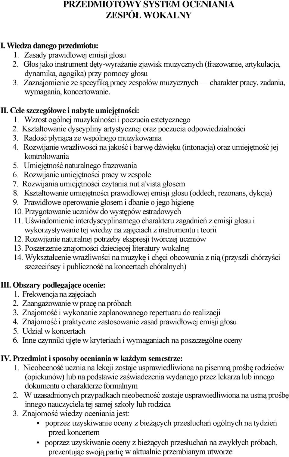 Zaznajomienie ze specyfiką pracy zespołów muzycznych charakter pracy, zadania, wymagania, koncertowanie. II. Cele szczegółowe i nabyte umiejętności: 1.