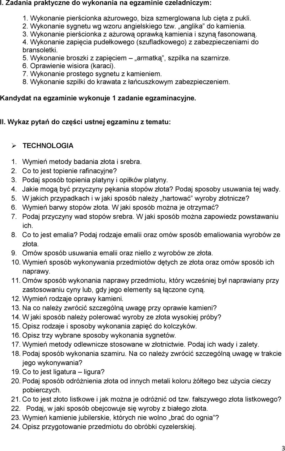 Wykonanie broszki z zapięciem armatką, szpilka na szarnirze. 6. Oprawienie wisiora (karaci). 7. Wykonanie prostego sygnetu z kamieniem. 8. Wykonanie szpilki do krawata z łańcuszkowym zabezpieczeniem.