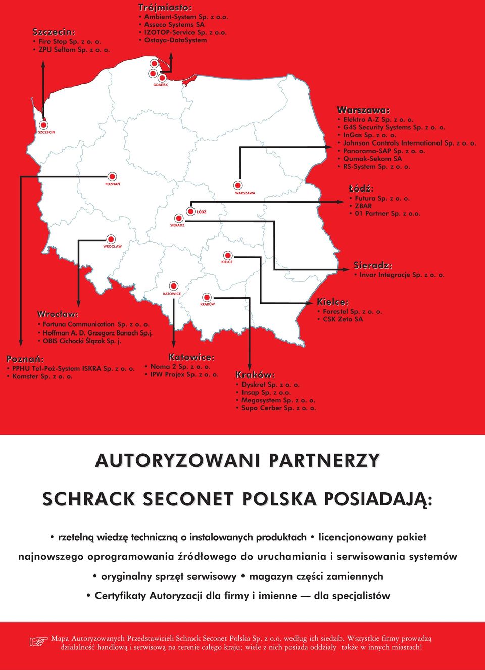 z o. o. Wrocław: Fortuna Communication Sp. z o. o. Hoffman A. D. Grzegorz Banach Sp.j. OBIS Cichocki Ślązak Sp. j. Kielce: Forestel Sp. z o. o. CSK Zeto SA Poznań: PPHU Tel-Poż-System ISKRA Sp. z o. o. Komster Sp.