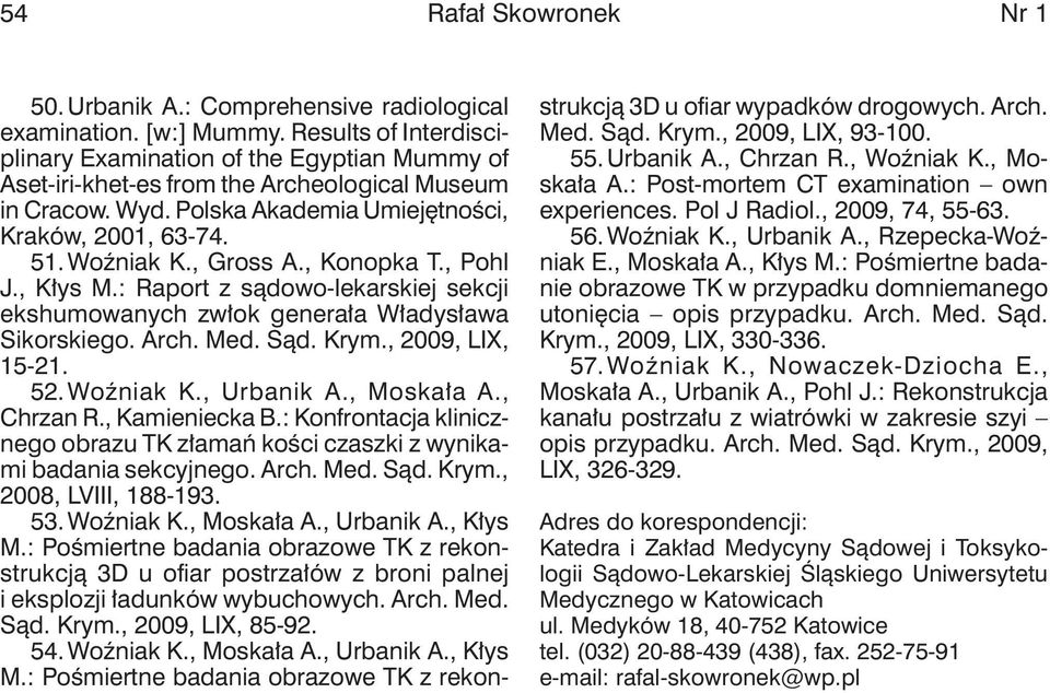 , Gross A., Konopka T., Pohl J., Kłys M.: Raport z sądowo-lekarskiej sekcji ekshumowanych zwłok generała Władysława Sikorskiego. Arch. Med. Sąd. Krym., 2009, LIX, 15-21. 52. Woźniak K., Urbanik A.