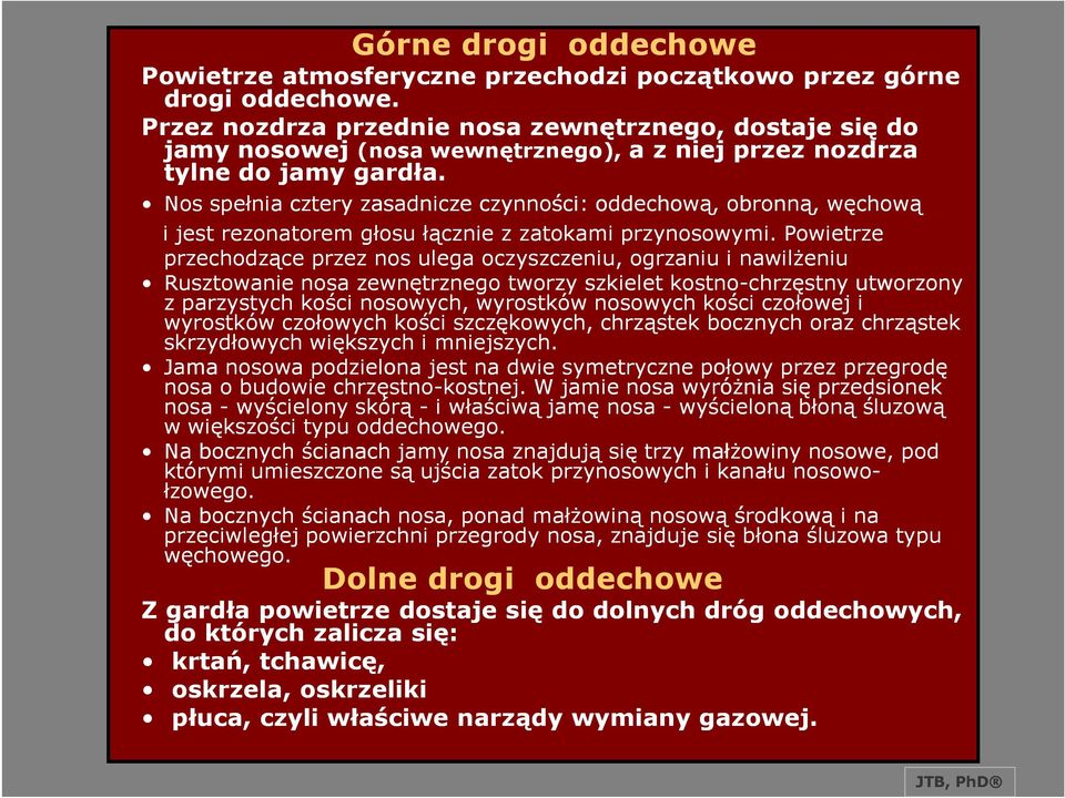 Nos spełnia cztery zasadnicze czynności: oddechową, obronną, węchową i jest rezonatorem głosu łącznie z zatokami przynosowymi.