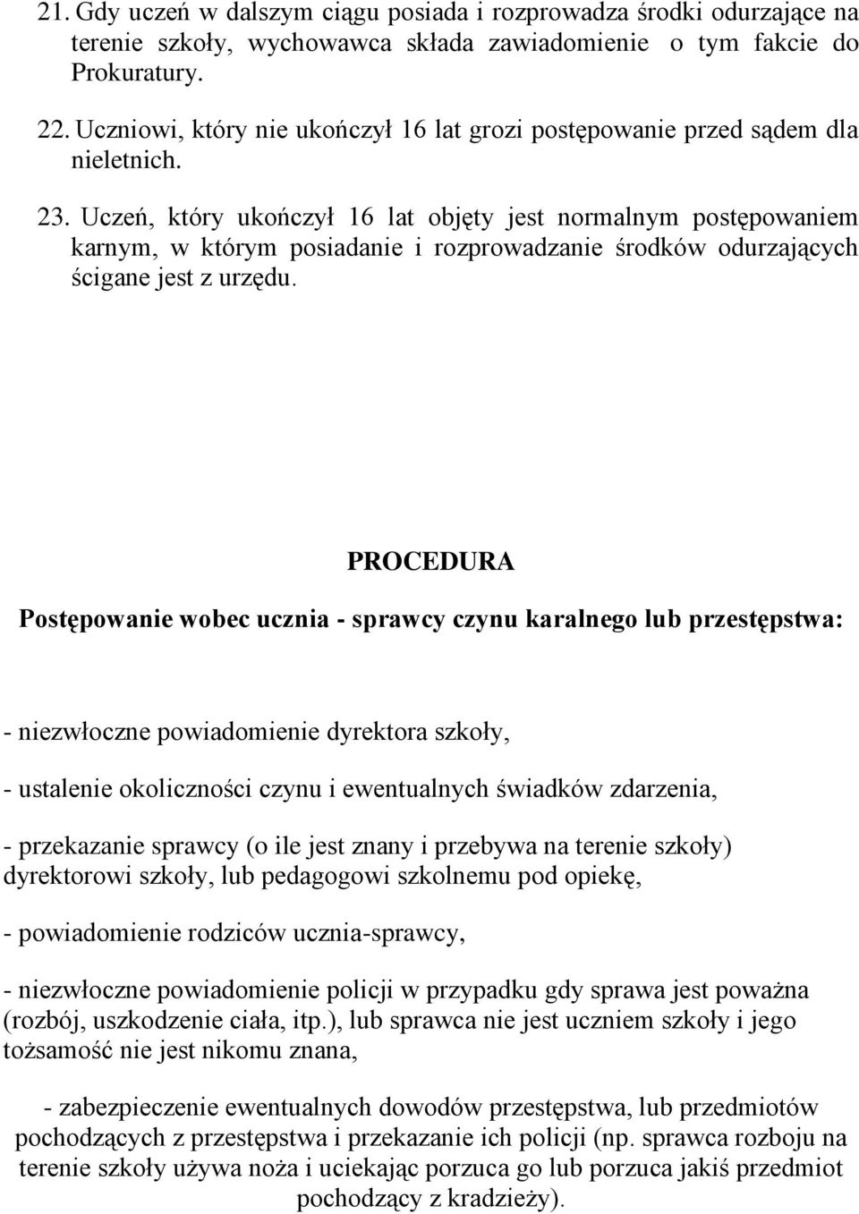 Uczeń, który ukończył 16 lat objęty jest normalnym postępowaniem karnym, w którym posiadanie i rozprowadzanie środków odurzających ścigane jest z urzędu.