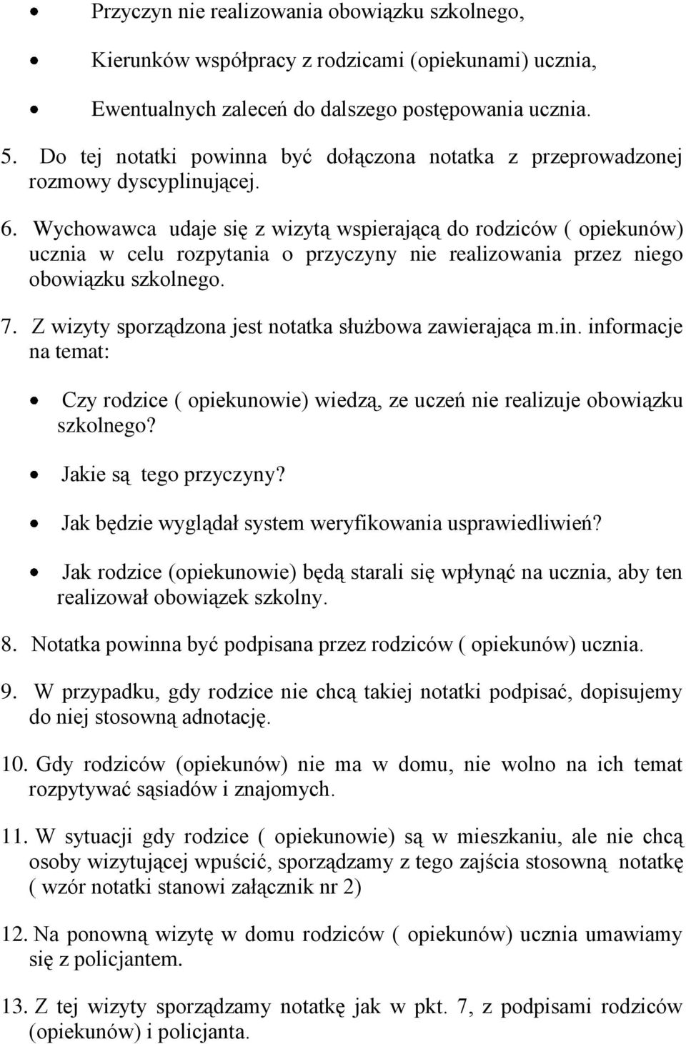 Wychowawca udaje się z wizytą wspierającą do rodziców ( opiekunów) ucznia w celu rozpytania o przyczyny nie realizowania przez niego obowiązku szkolnego. 7.