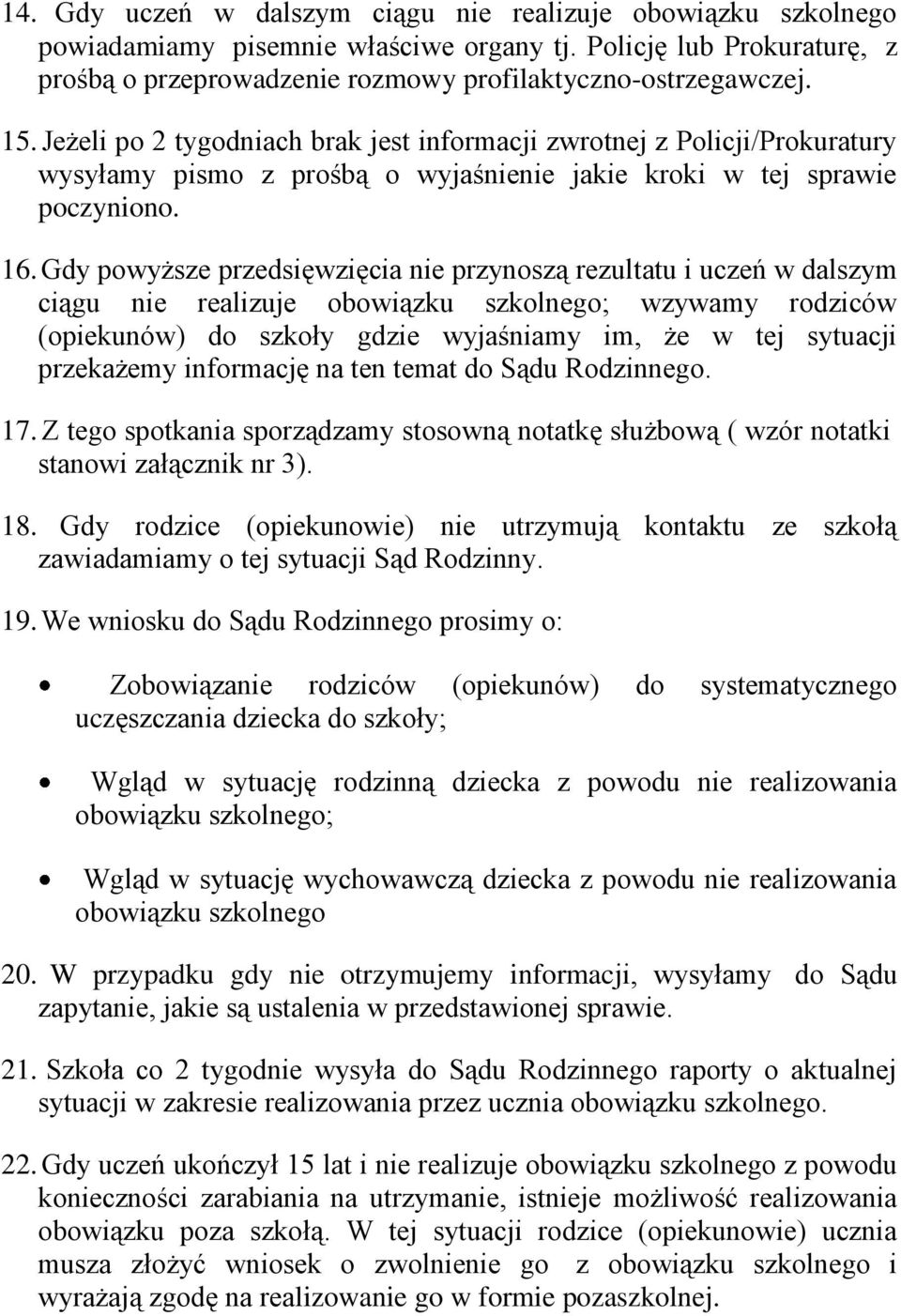 Gdy powyższe przedsięwzięcia nie przynoszą rezultatu i uczeń w dalszym ciągu nie realizuje obowiązku szkolnego; wzywamy rodziców (opiekunów) do szkoły gdzie wyjaśniamy im, że w tej sytuacji