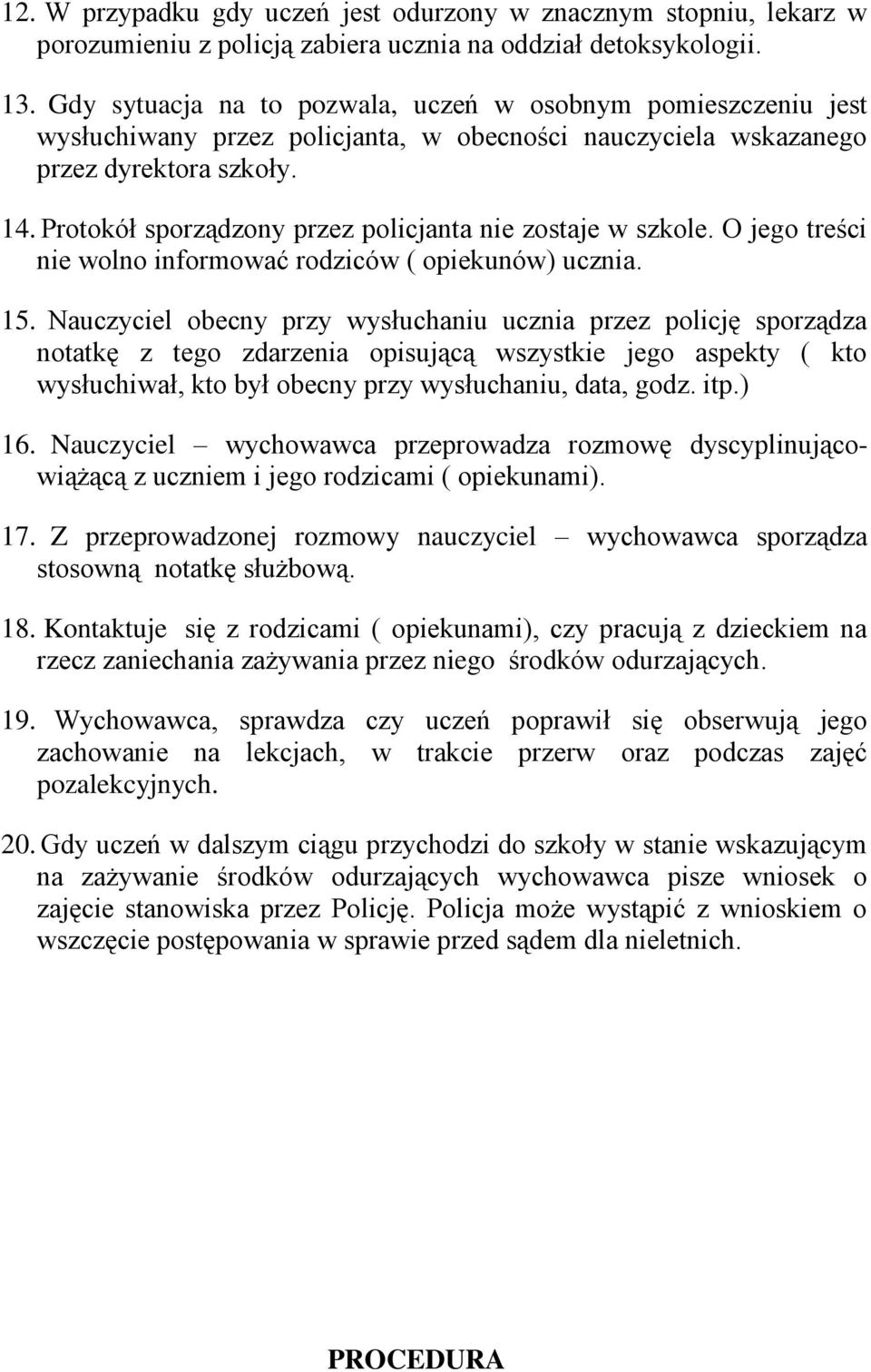 Protokół sporządzony przez policjanta nie zostaje w szkole. O jego treści nie wolno informować rodziców ( opiekunów) ucznia. 15.