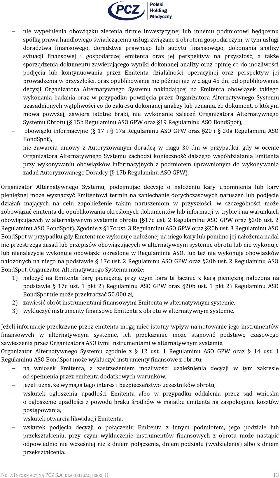 dokonanej analizy oraz opinię co do możliwości podjęcia lub kontynuowania przez Emitenta działalności operacyjnej oraz perspektyw jej prowadzenia w przyszłości, oraz opublikowania nie później niż w