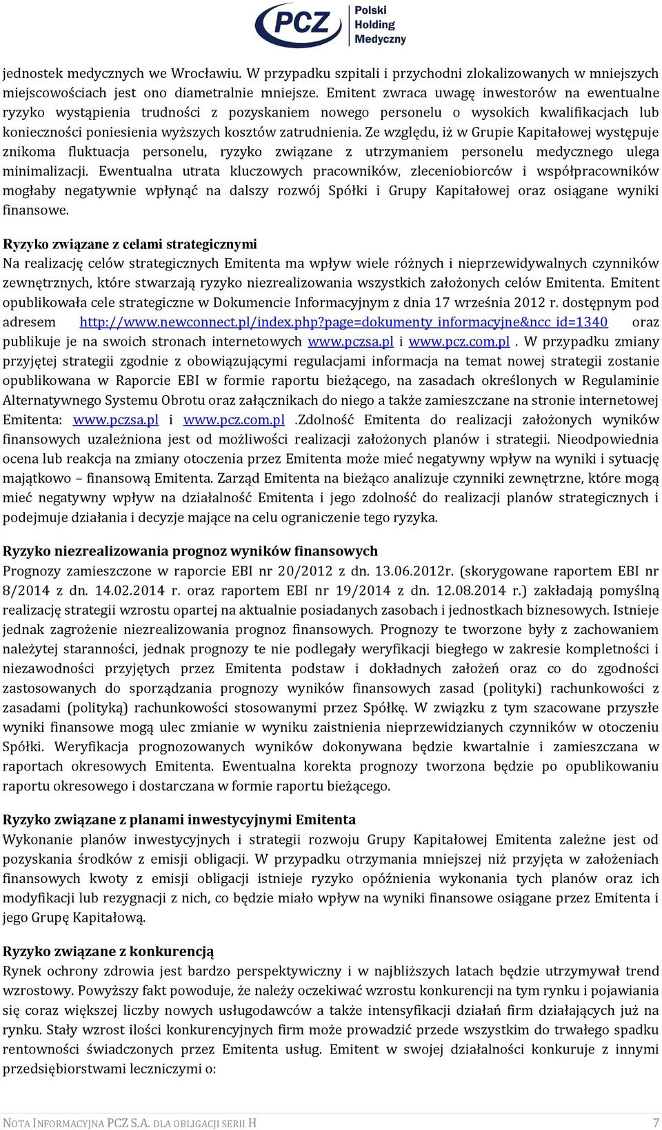 Ze względu, iż w Grupie Kapitałowej występuje znikoma fluktuacja personelu, ryzyko związane z utrzymaniem personelu medycznego ulega minimalizacji.