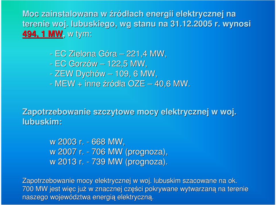 Zapotrzebowanie szczytowe mocy elektrycznej w woj. lubuskim: w 2003 r. - 668 MW, w 2007 r. - 706 MW (prognoza), w 2013 r.