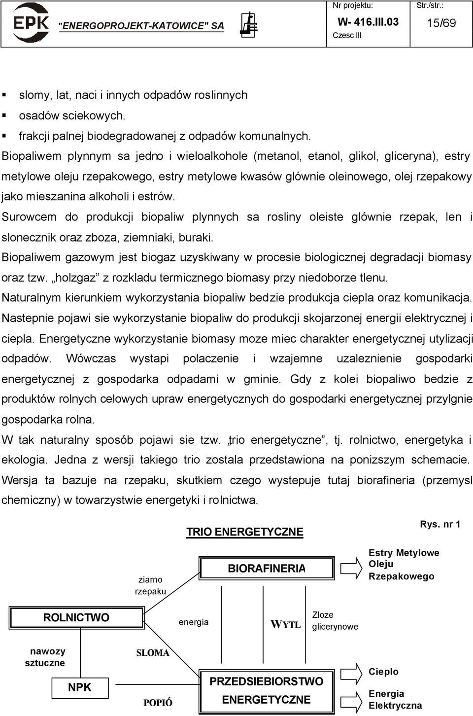 estrów. Surowcem do produkcji biopaliw plynnych sa rosliny oleiste glównie rzepak, len i slonecznik oraz zboza, ziemniaki, buraki.