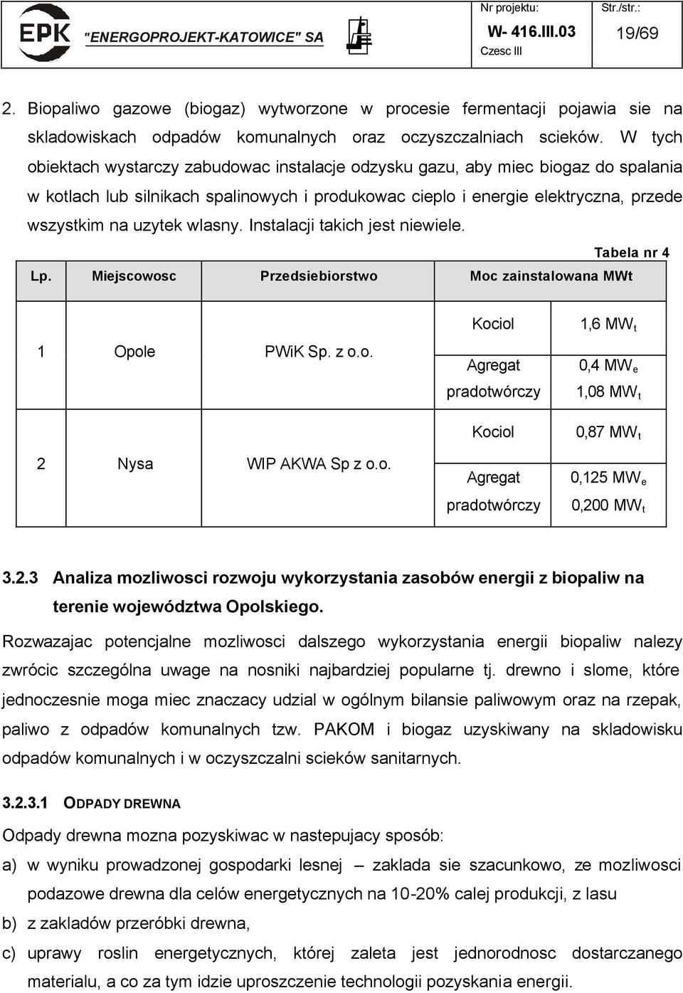 wlasny. Instalacji takich jest niewiele. Tabela nr 4 Lp. Miejscowosc Przedsiebiorstwo Moc zainstalowana MWt 1 Opole PWiK Sp. z o.o. 2 Nysa WIP AKWA Sp z o.o. Kociol Agregat pradotwórczy Kociol Agregat pradotwórczy 1,6 MW t 0,4 MW e 1,08 MW t 0,87 MW t 0,125 MW e 0,200 MW t 3.