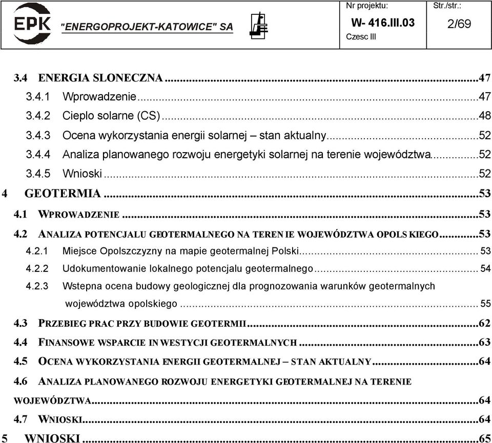 .. 53 4.2.2 Udokumentowanie lokalnego potencjalu geotermalnego... 54 4.2.3 Wstepna ocena budowy geologicznej dla prognozowania warunków geotermalnych województwa opolskiego... 55 4.