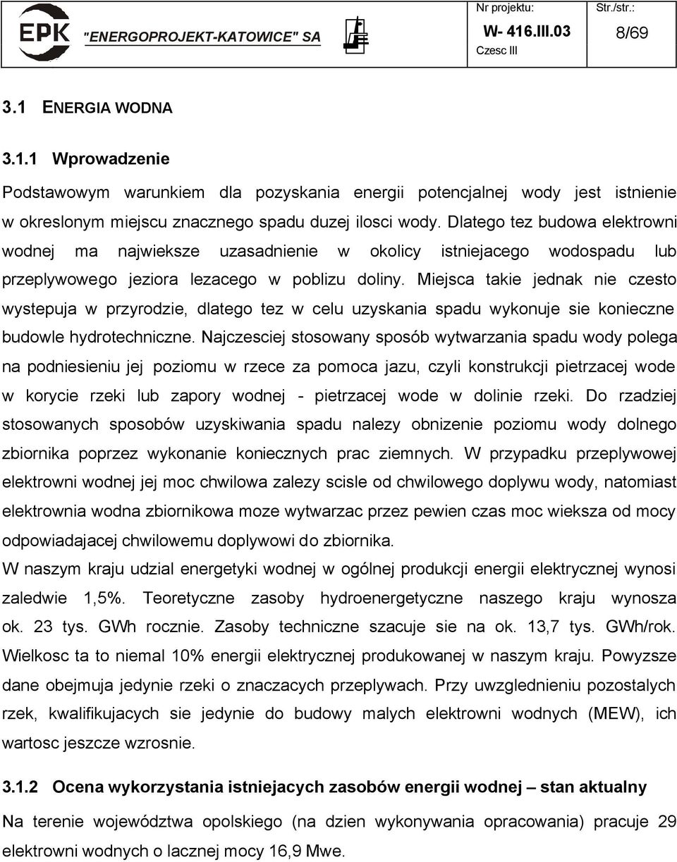 Miejsca takie jednak nie czesto wystepuja w przyrodzie, dlatego tez w celu uzyskania spadu wykonuje sie konieczne budowle hydrotechniczne.