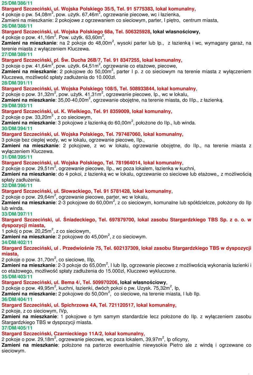 Wojska Polskiego 68a, Tel. 506325928, lokal własnościowy, 4 pokoje o pow. 41,16m 2. Pow. użytk. 63,60m 2, Zamieni na mieszkanie: na 2 pokoje do 48,00m 2, wysoki parter lub Ip.