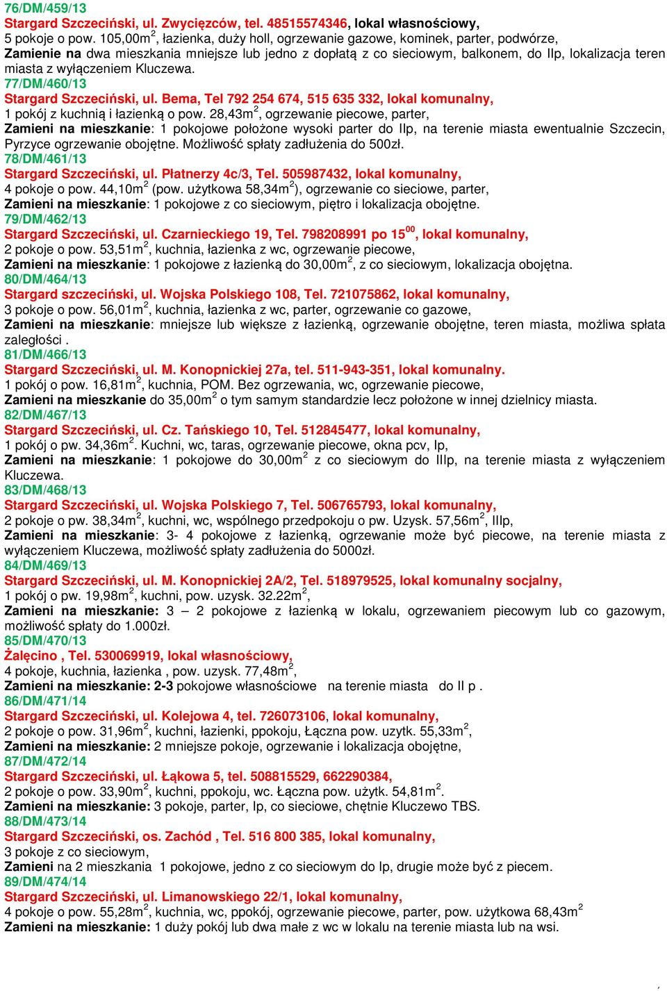 wyłączeniem Kluczewa. 77/DM/460/13 Stargard Szczeciński, ul. Bema, Tel 792 254 674, 515 635 332, lokal komunalny, 1 pokój z kuchnią i łazienką o pow.