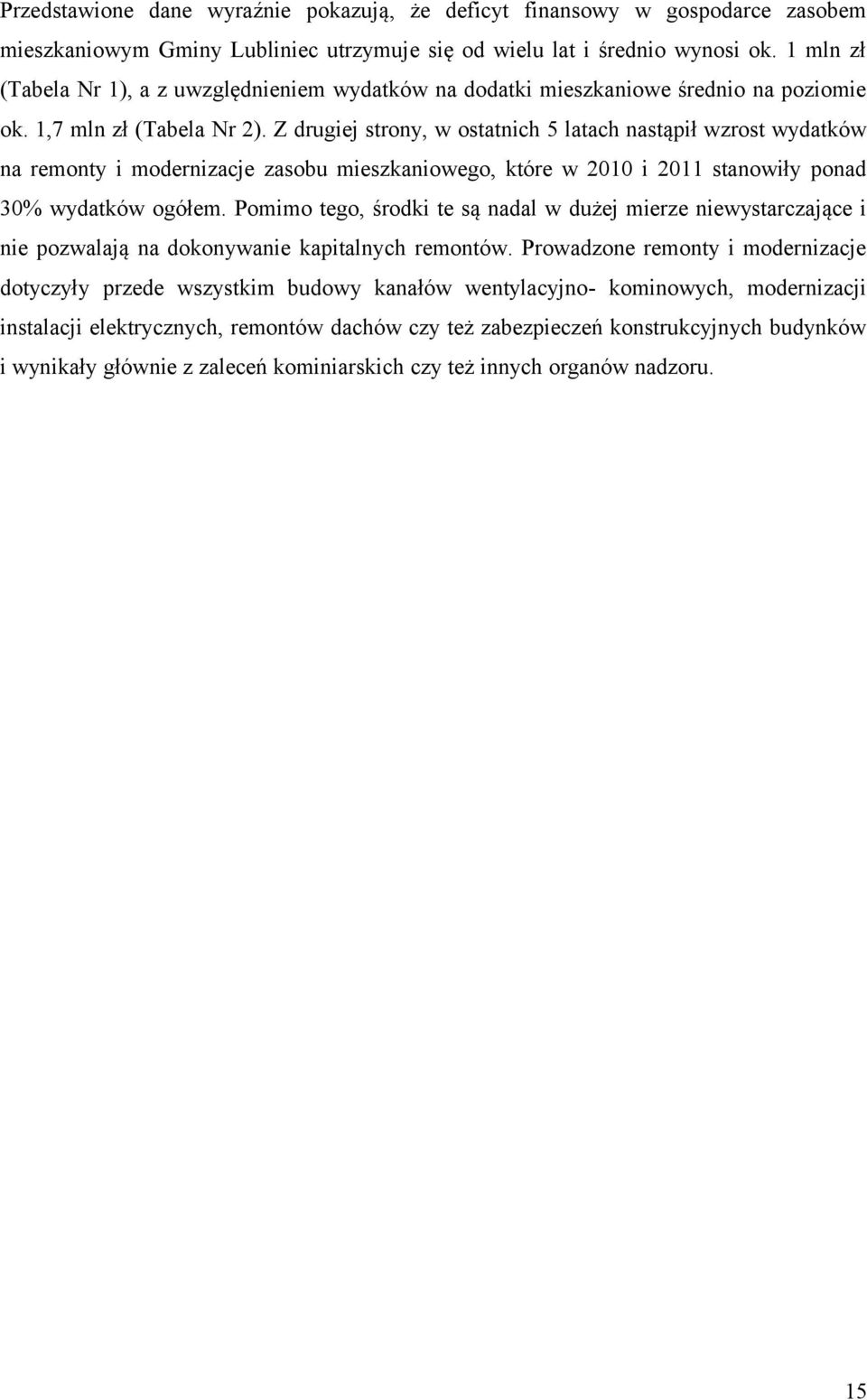 Z drugiej strony, w ostatnich 5 latach nastąpił wzrost wydatków na remonty i modernizacje zasobu mieszkaniowego, które w 2010 i 2011 stanowiły ponad 30% wydatków ogółem.