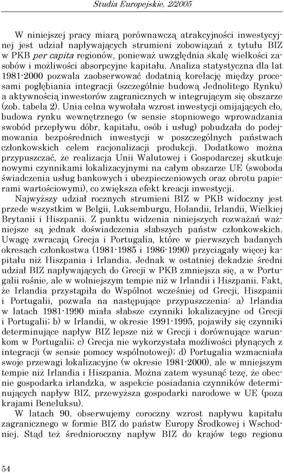 Analiza saysyczna dla la 1981-2000 pozwala zaobserwować dodanią korelację między procesami pogłębiania inegracji (szczególnie budową Jednoliego Rynku) a akywnością inwesorów zagranicznych w