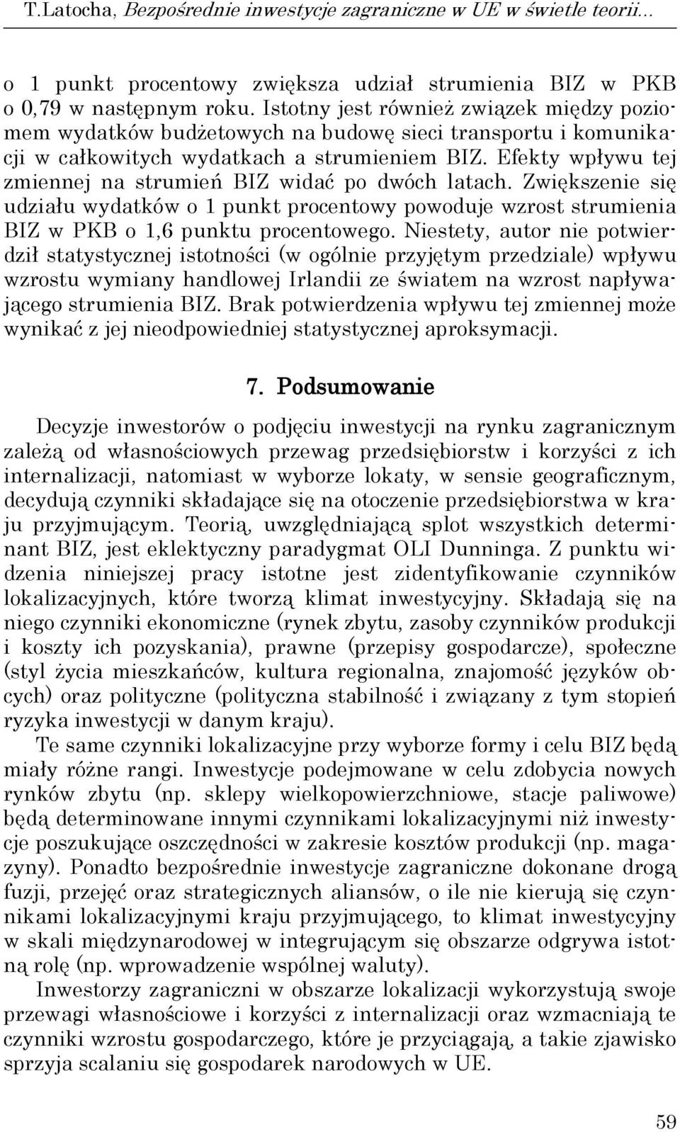 Efeky wpływu ej zmiennej na srumień BIZ widać po dwóch laach. Zwiększenie się udziału wydaków o 1 punk procenowy powoduje wzros srumienia BIZ w PKB o 1,6 punku procenowego.