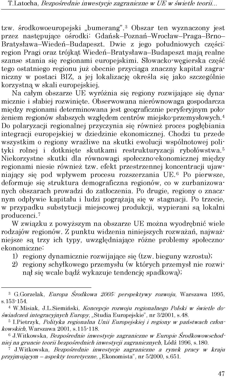 Dwie z jego południowych części: region Pragi oraz rójką Wiedeń Braysława Budapesz mają realne szanse sania się regionami europejskimi.