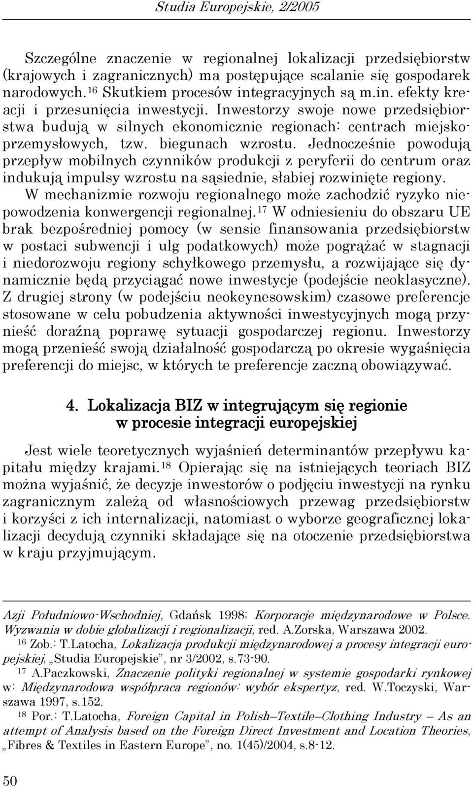 biegunach wzrosu. Jednocześnie powodują przepływ mobilnych czynników produkcji z peryferii do cenrum oraz indukują impulsy wzrosu na sąsiednie, słabiej rozwinięe regiony.