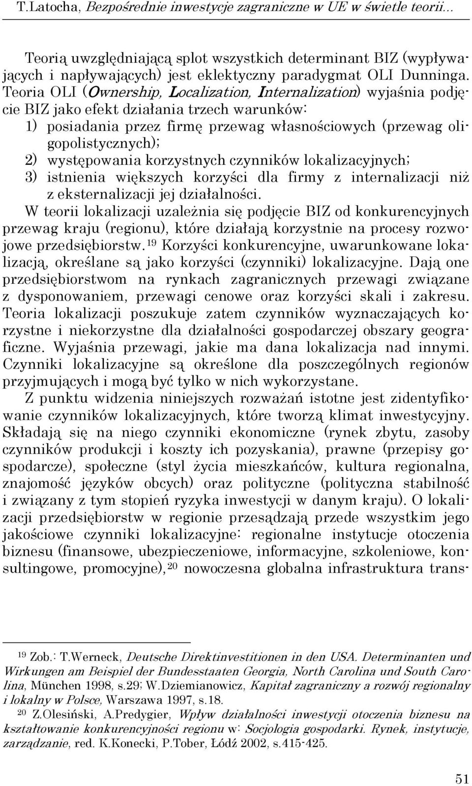 wysępowania korzysnych czynników lokalizacyjnych; 3) isnienia większych korzyści dla firmy z inernalizacji niż z eksernalizacji jej działalności.