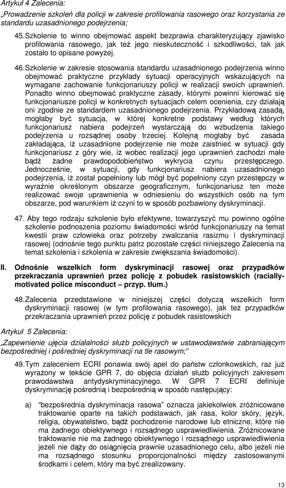 Szkolenie w zakresie stosowania standardu uzasadnionego podejrzenia winno obejmować praktyczne przykłady sytuacji operacyjnych wskazujących na wymagane zachowanie funkcjonariuszy policji w realizacji