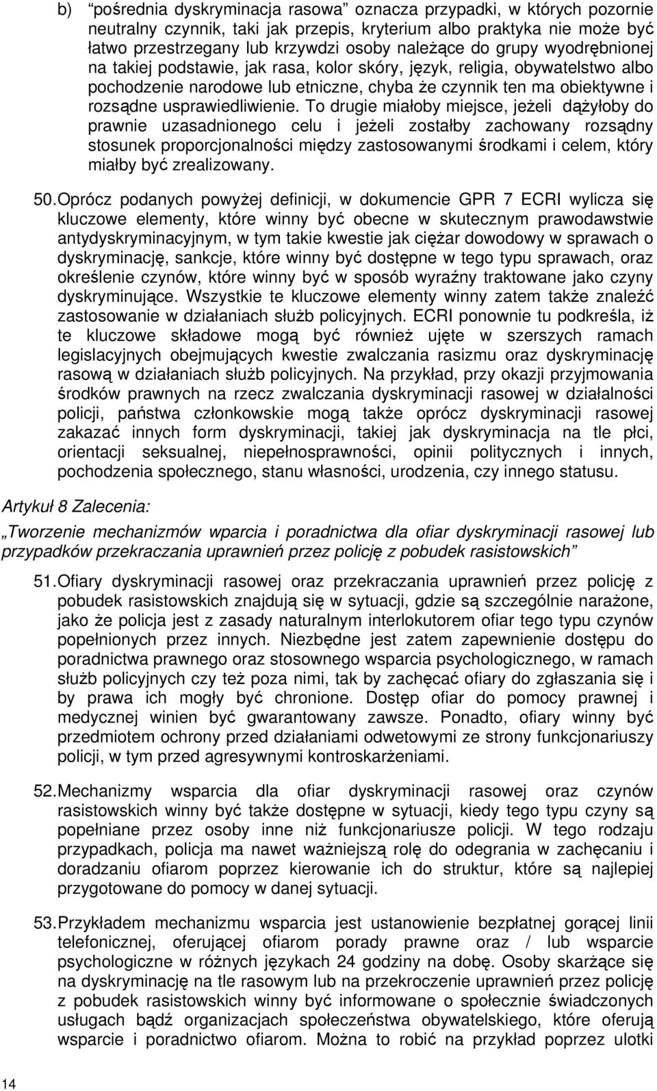 To drugie miałoby miejsce, jeŝeli dąŝyłoby do prawnie uzasadnionego celu i jeŝeli zostałby zachowany rozsądny stosunek proporcjonalności między zastosowanymi środkami i celem, który miałby być