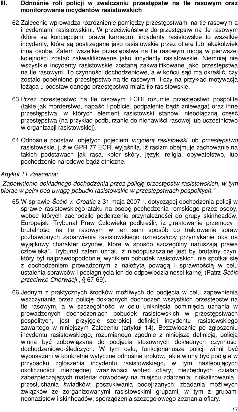 W przeciwieństwie do przestępstw na tle rasowym (które są koncepcjami prawa karnego), incydenty rasistowskie to wszelkie incydenty, które są postrzegane jako rasistowskie przez ofiarę lub jakąkolwiek