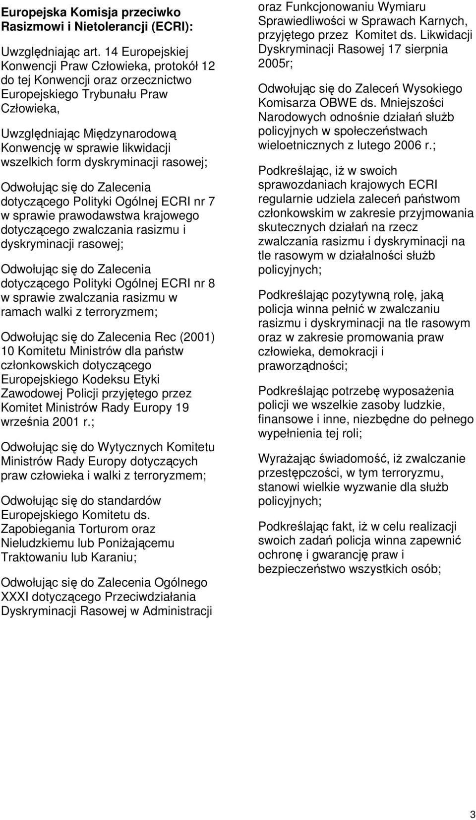 form dyskryminacji rasowej; Odwołując się do Zalecenia dotyczącego Polityki Ogólnej ECRI nr 7 w sprawie prawodawstwa krajowego dotyczącego zwalczania rasizmu i dyskryminacji rasowej; Odwołując się do