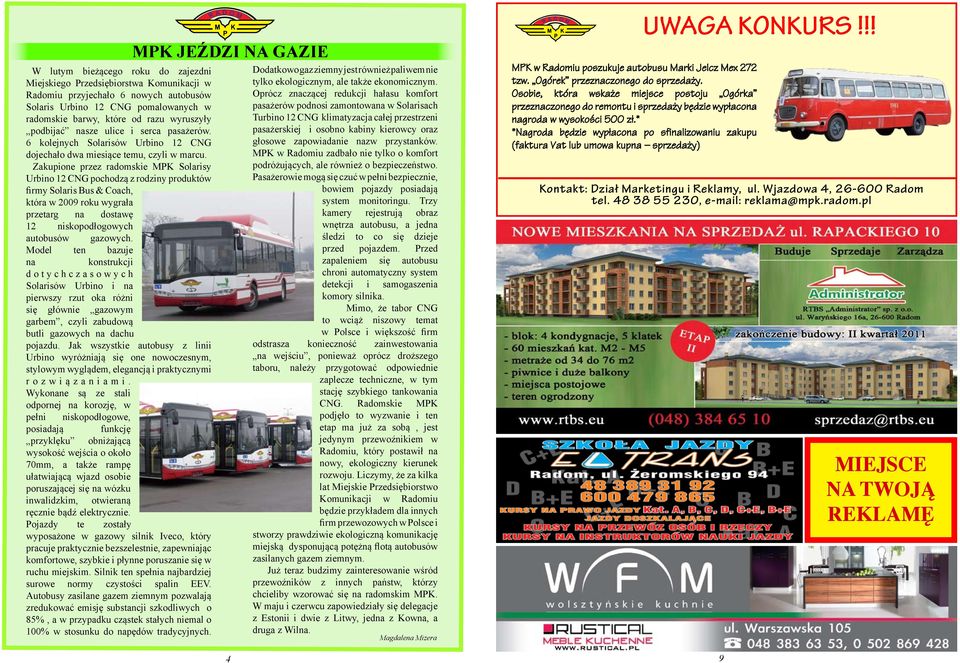 Zakupione przez radomskie MPK Solarisy Urbino 12 CNG pochodzą z rodziny produktów firmy Solaris Bus & Coach, która w 2009 roku wygrała przetarg na dostawę 12 niskopodłogowych autobusów gazowych.