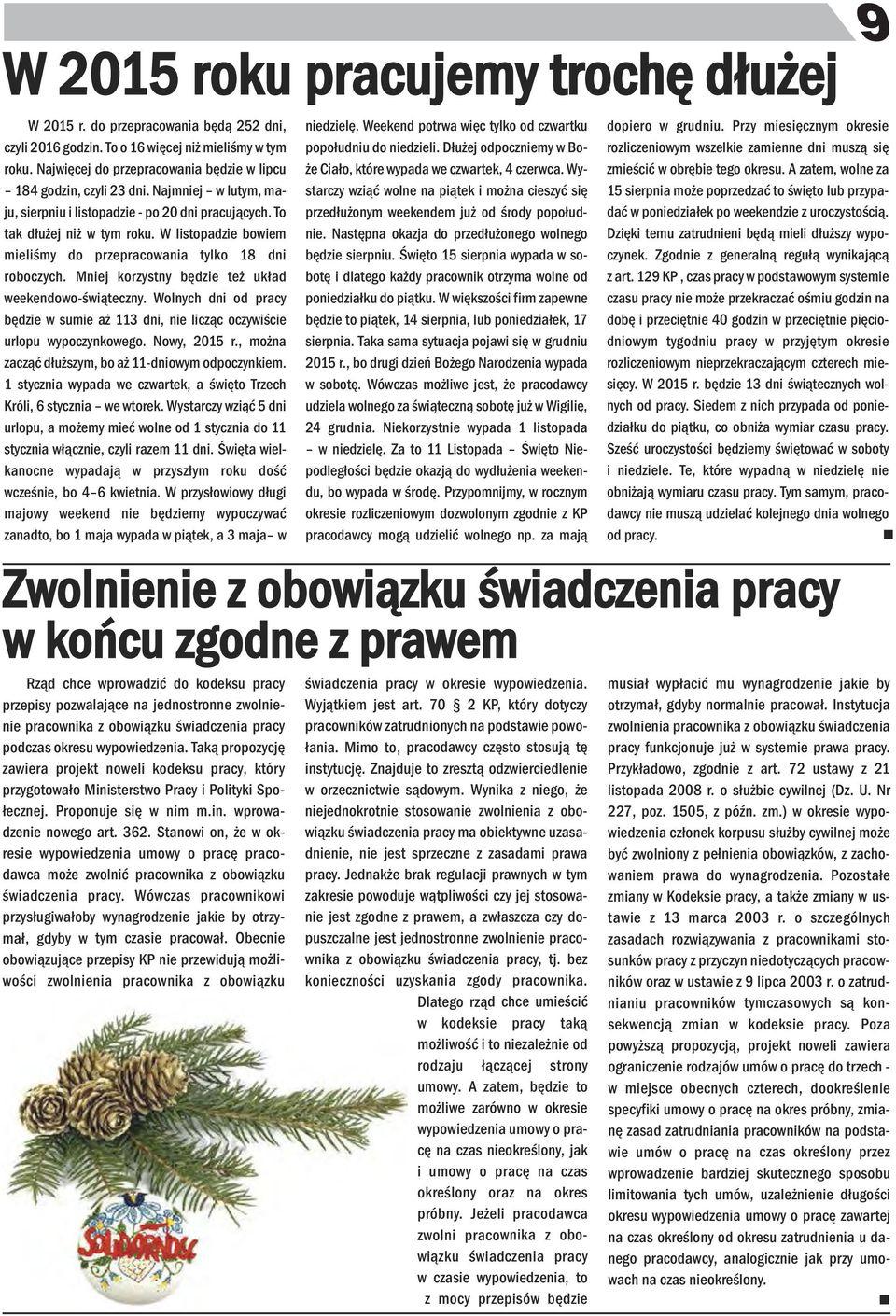 Miej korzysty będzie też układ weekedowo-świąteczy. Wolych di od pracy będzie w sumie aż 113 di, ie licząc oczywiście urlopu wypoczykowego. Nowy, 2015 r.