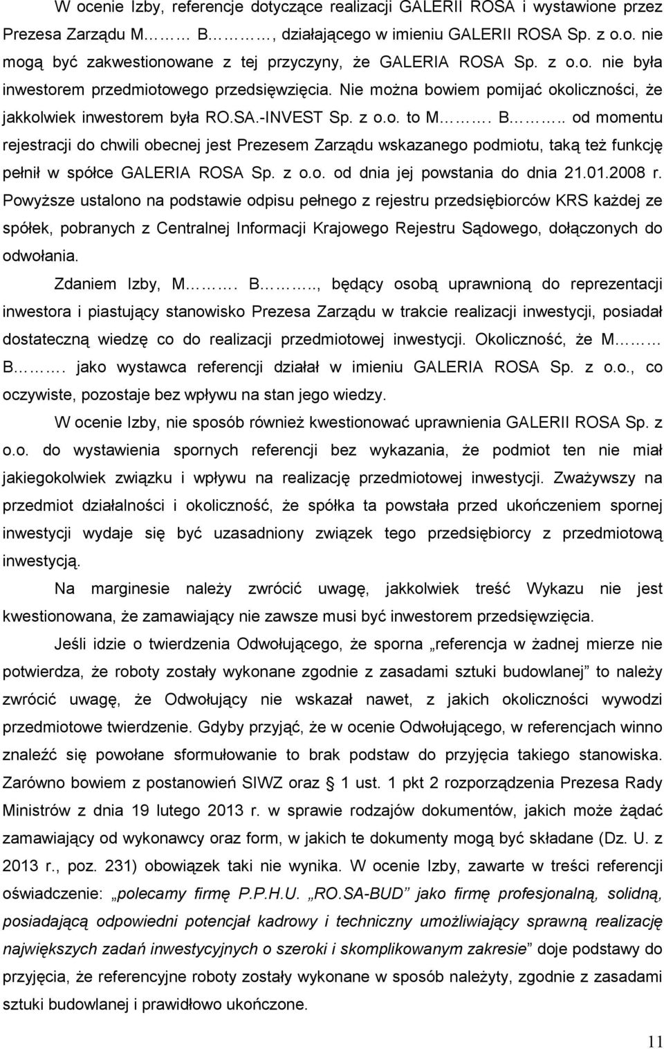 . od momentu rejestracji do chwili obecnej jest Prezesem Zarządu wskazanego podmiotu, taką teŝ funkcję pełnił w spółce GALERIA ROSA Sp. z o.o. od dnia jej powstania do dnia 21.01.2008 r.