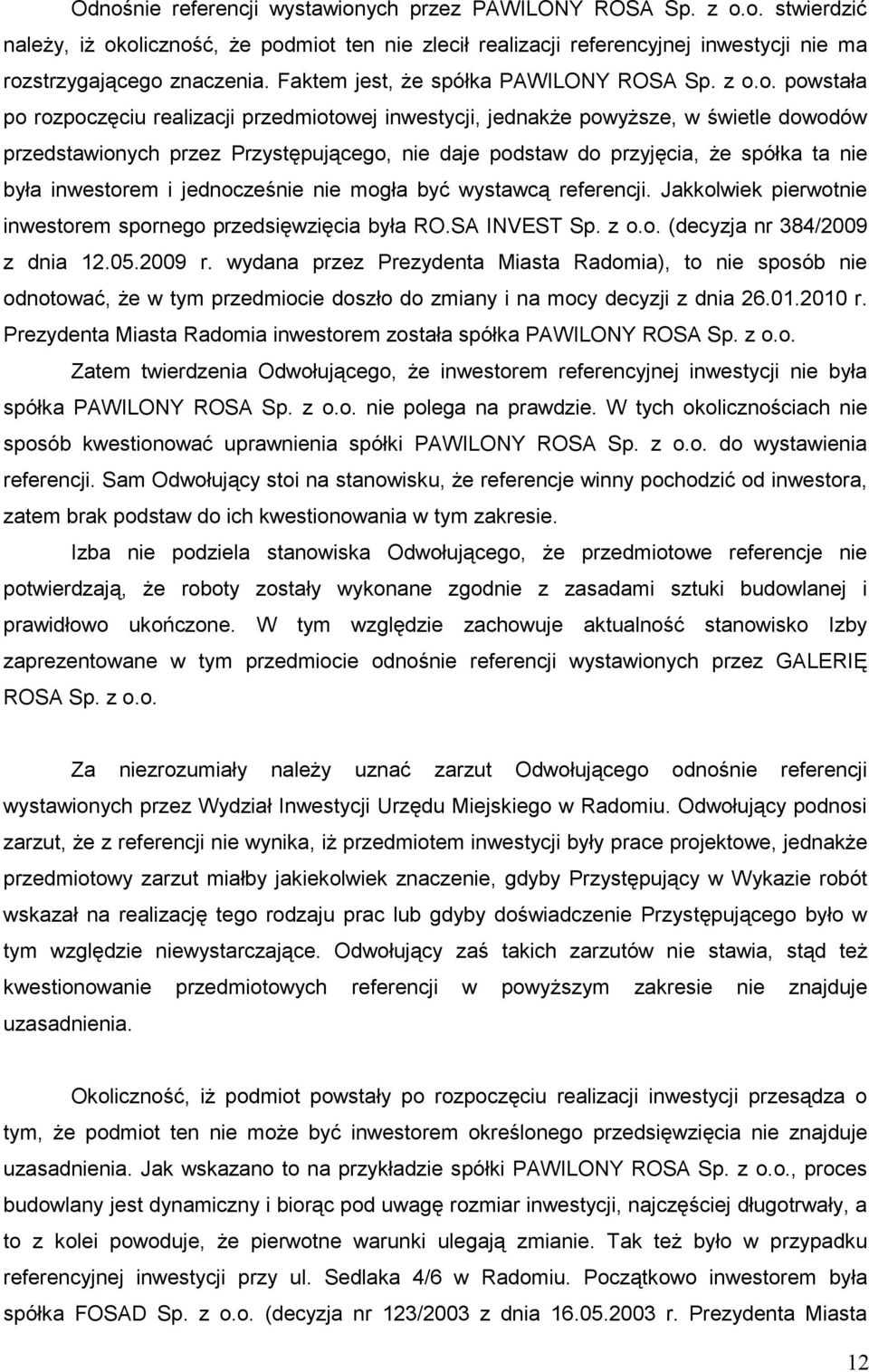 o. powstała po rozpoczęciu realizacji przedmiotowej inwestycji, jednakŝe powyŝsze, w świetle dowodów przedstawionych przez Przystępującego, nie daje podstaw do przyjęcia, Ŝe spółka ta nie była